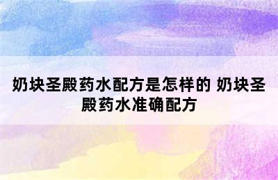 奶块圣殿药水配方是怎样的 奶块圣殿药水准确配方